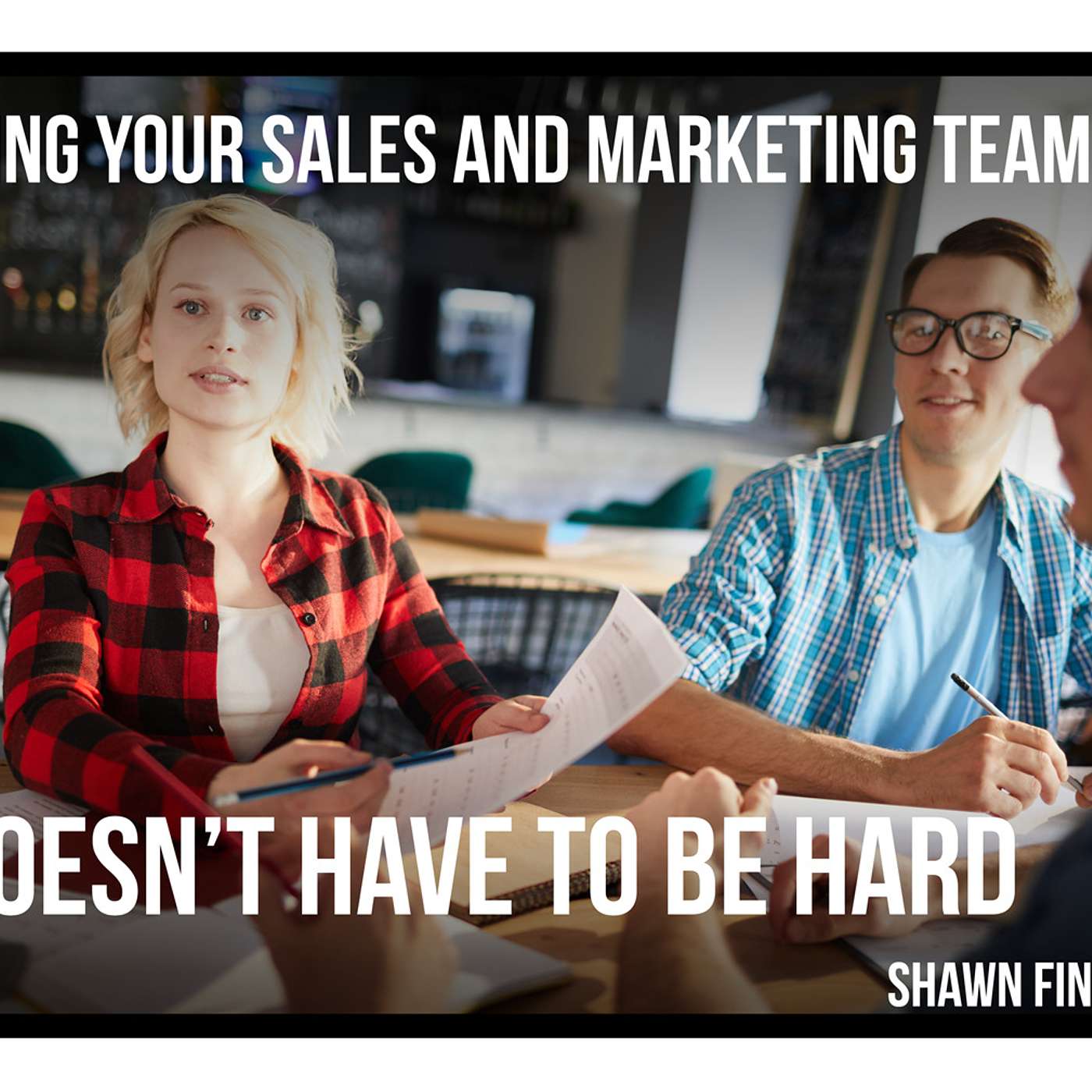 Aligning your sales and marketing teams doesn’t have to be hard episode artwork