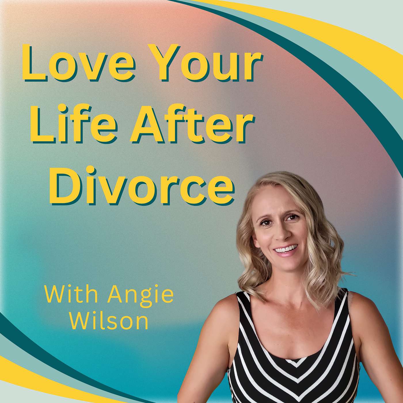 Love Your Life After Divorce with Angie Wilson: Helping Women Rebuild Their Lives, Co-parent and Heal