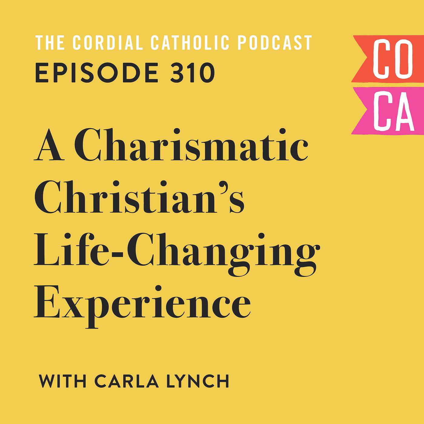 310: A Charismatic Christian's Life-Changing Catholic Experience (w/ Carla Lynch)