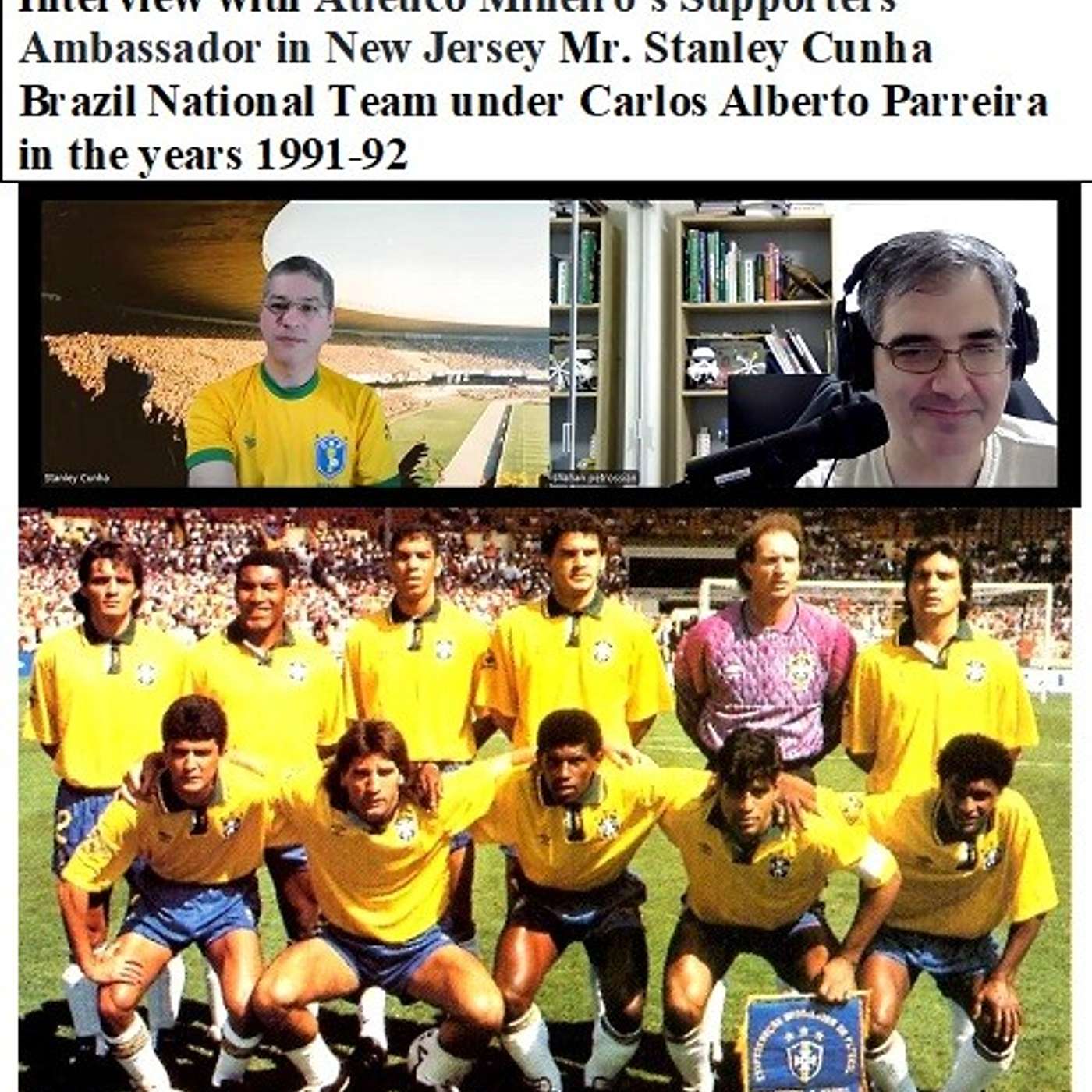 Soccernostalgia Talk Podcast-Episode 262 (Interview with Atlético Mineiro’s Supporters Ambassador in New Jersey, Mr. Stanley Cunha as we discuss the Brazil National Team under Carlos Alberto Parreira in the years 1991-92)