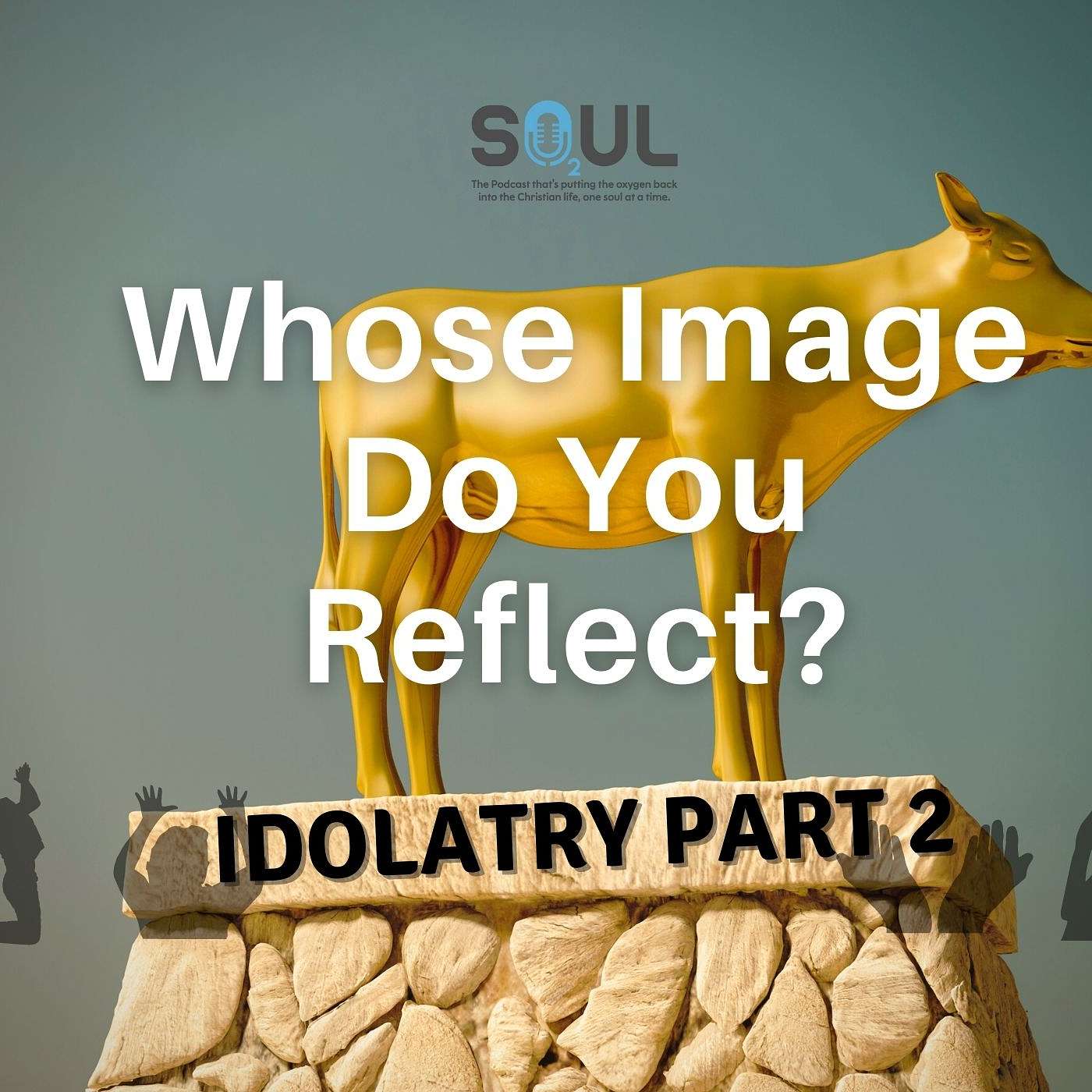 Idolatry Series Part 2 | Whose Image Do You Reflect?