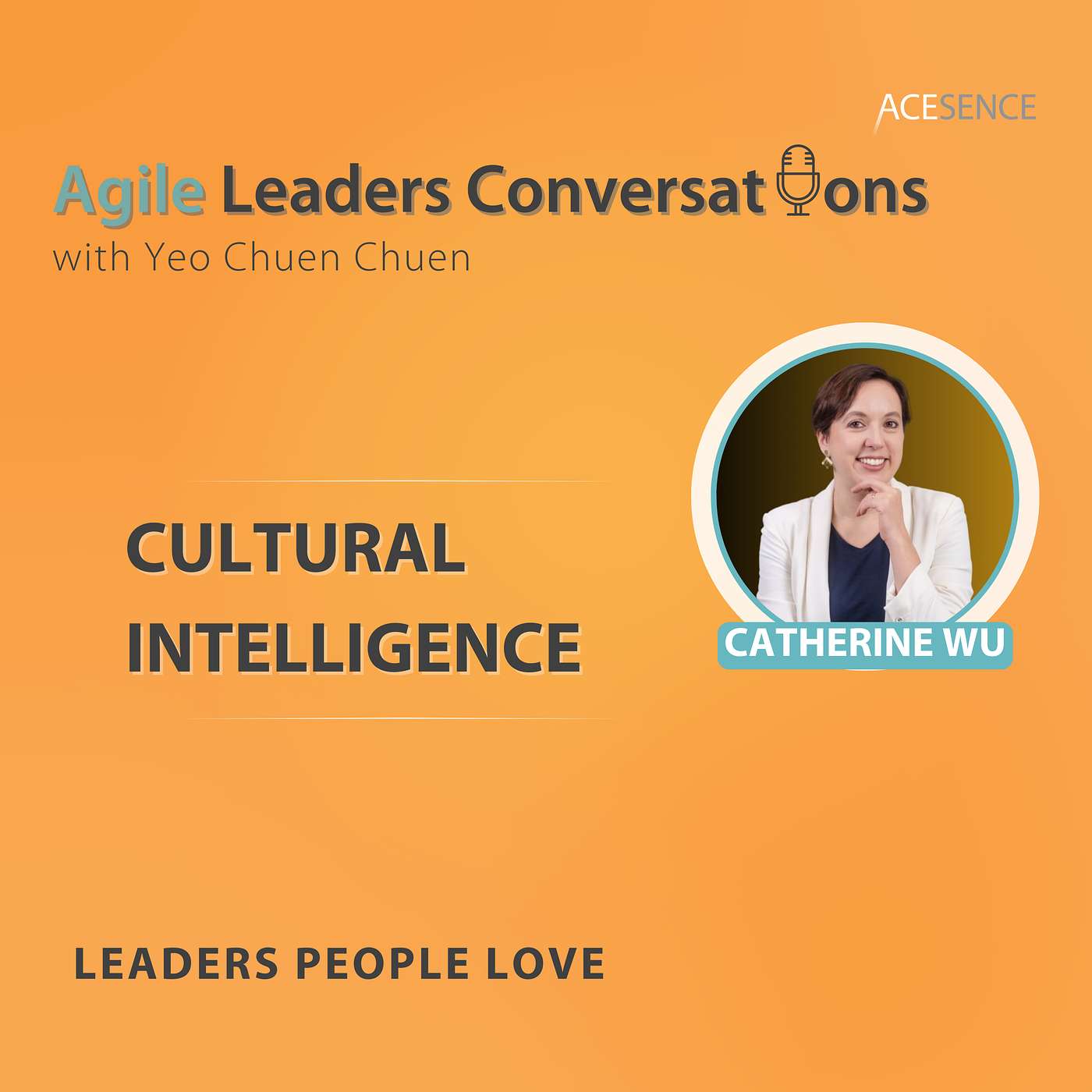 Agile Leaders Conversations – Insights From Leading Positive Change in the VUCA World - 40: Cultural Intelligence Evangelist Catherine Wu on Cultural Intelligence