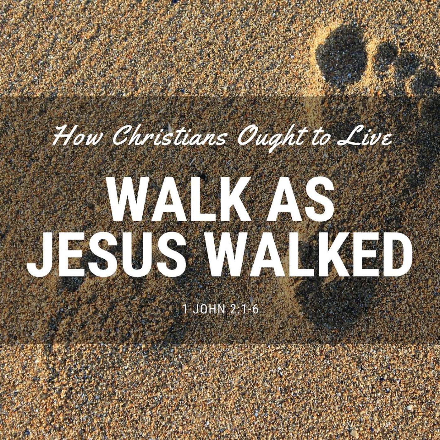 How Christians Ought to Live: Walk as Jesus Walked