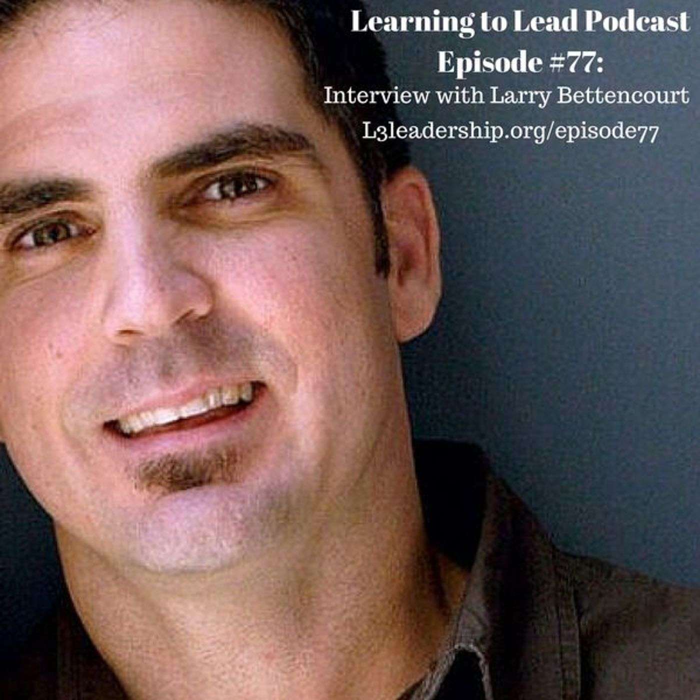 Episode #77: Interview with Larry Bettencourt, Founder of Champion Life Church