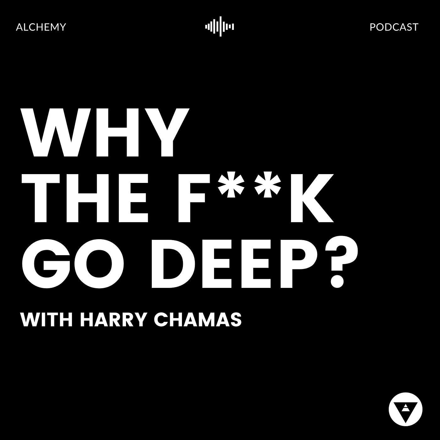 Alchemy Podcast - Why The F**k Go Deep?