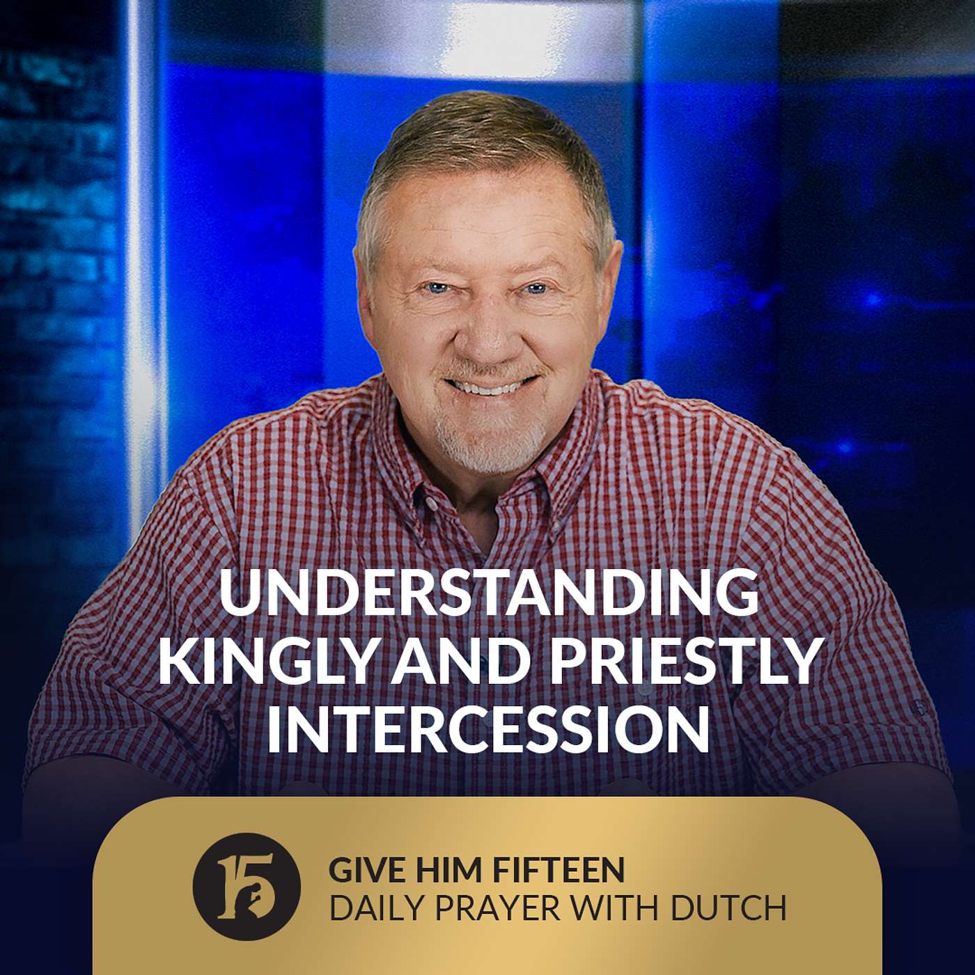 Understanding Kingly and Priestly Intercession | Give Him 15: Daily Prayer with Dutch | July 31, 2025