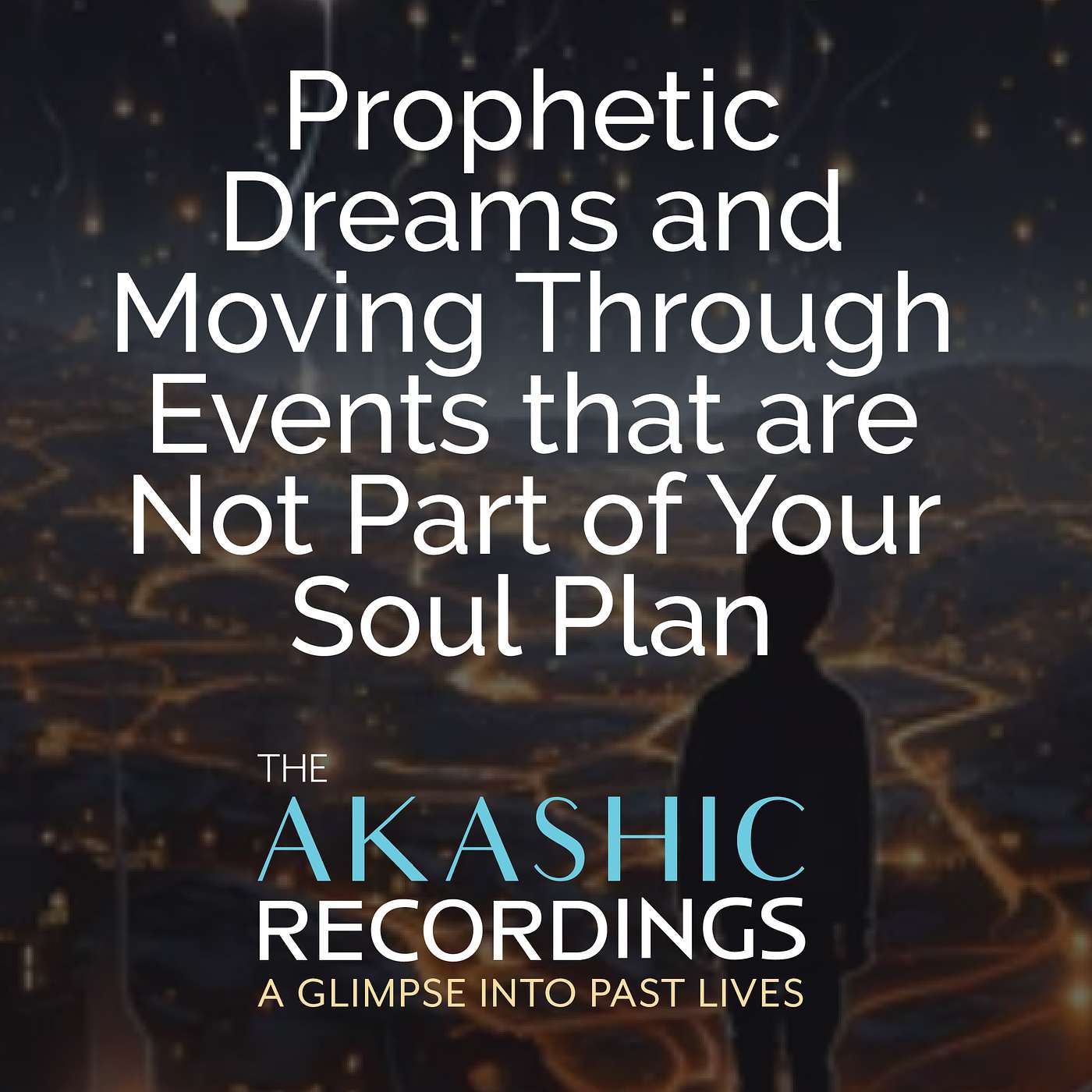 AR16: Prophetic Dreams and Moving Through Events that are Not Part of Your Soul Plan