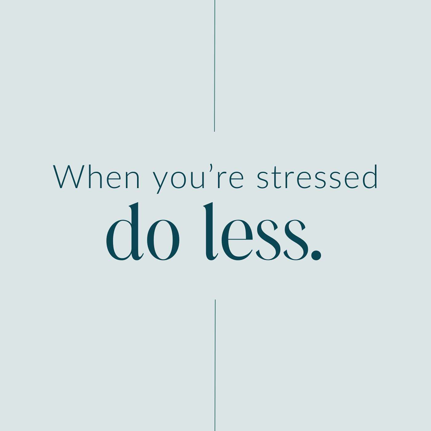 Weekly Lesson 3: When You're Stressed, Do Less
