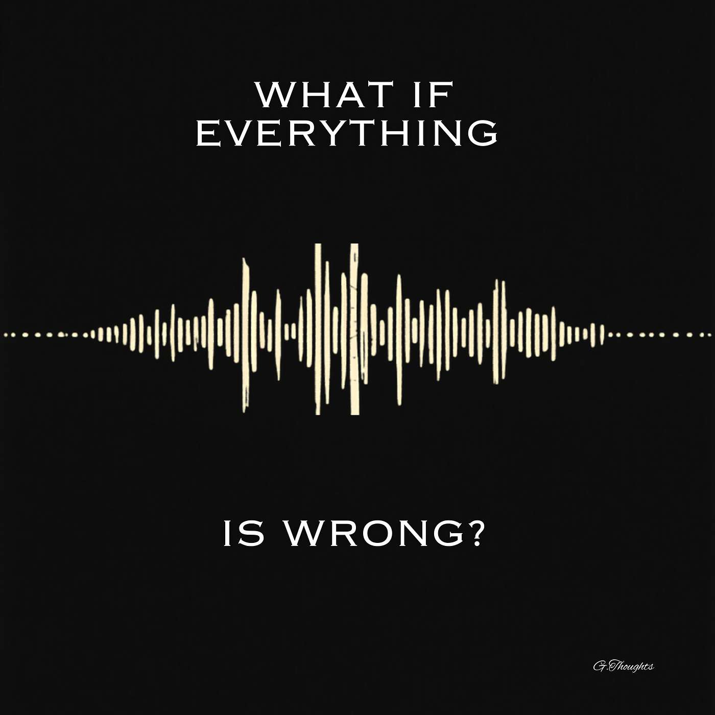 What If Everything is Wrong