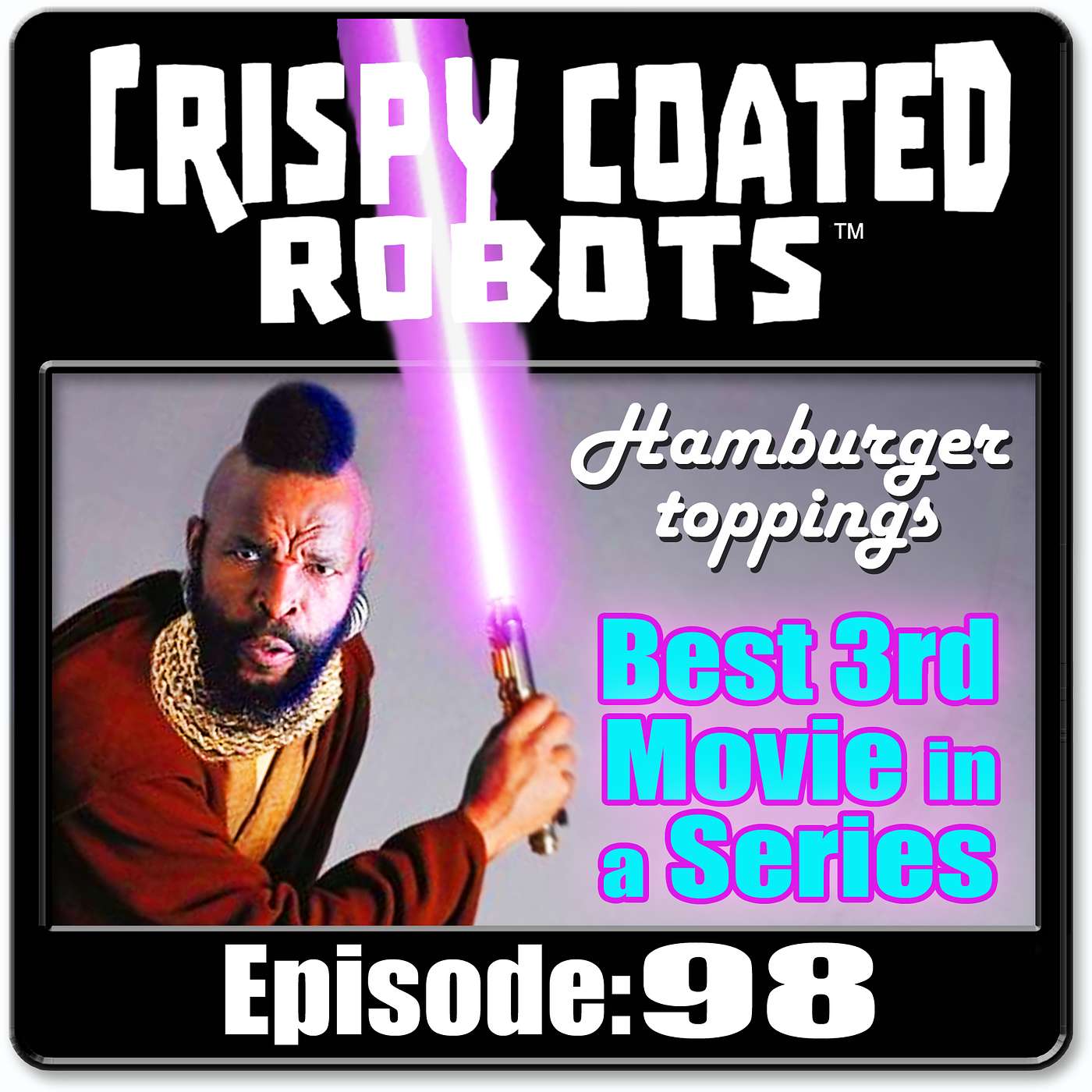 CRISPY COATED ROBOTS #98 - The Best 3rd Movie in a Franchise & Top 5 Hamburger Toppings episode artwork