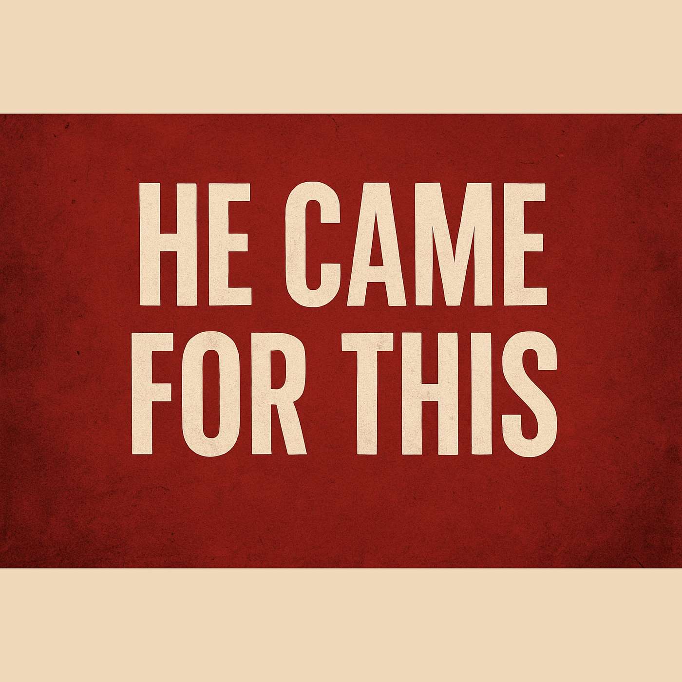 He Came For This