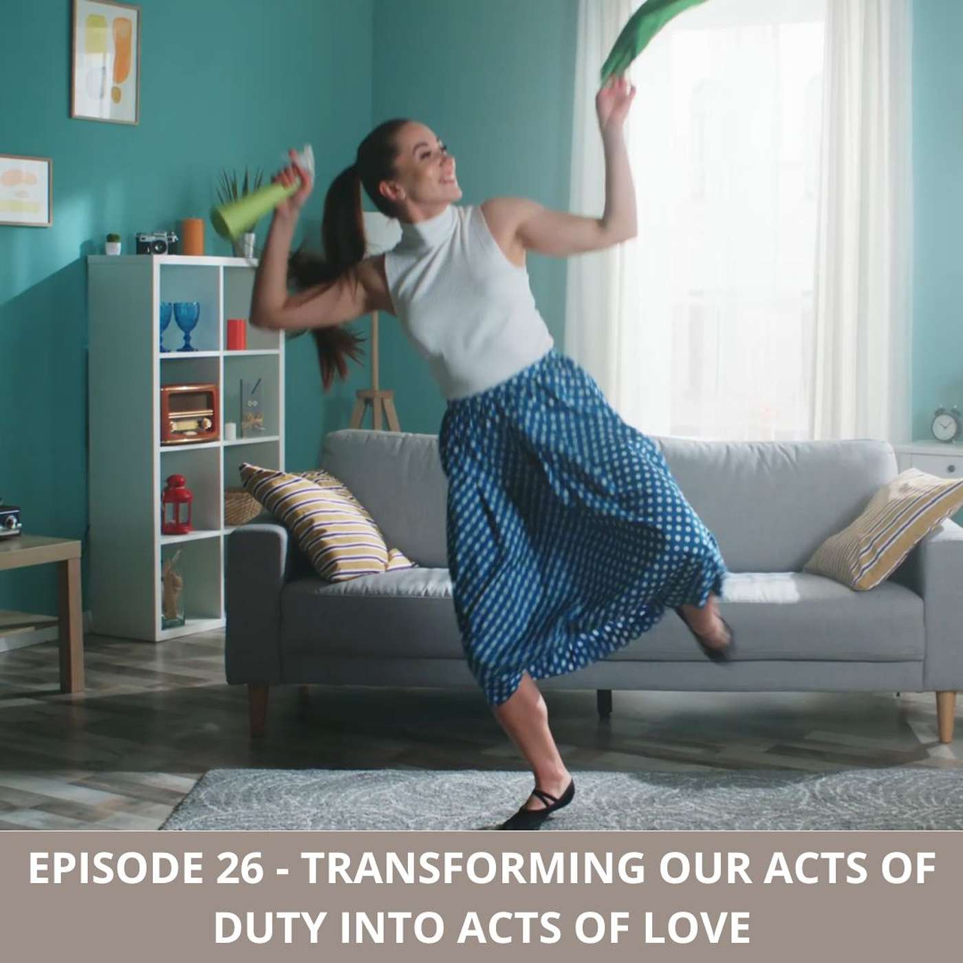 Episode 26 - Transforming our acts of duty into acts of love