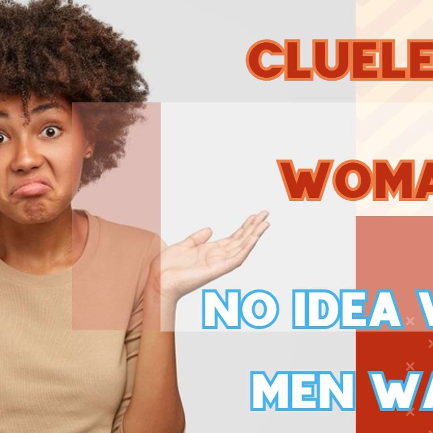 Helios Blog 121 | Clueless Woman No Idea What Men Want on @KevinSamuels