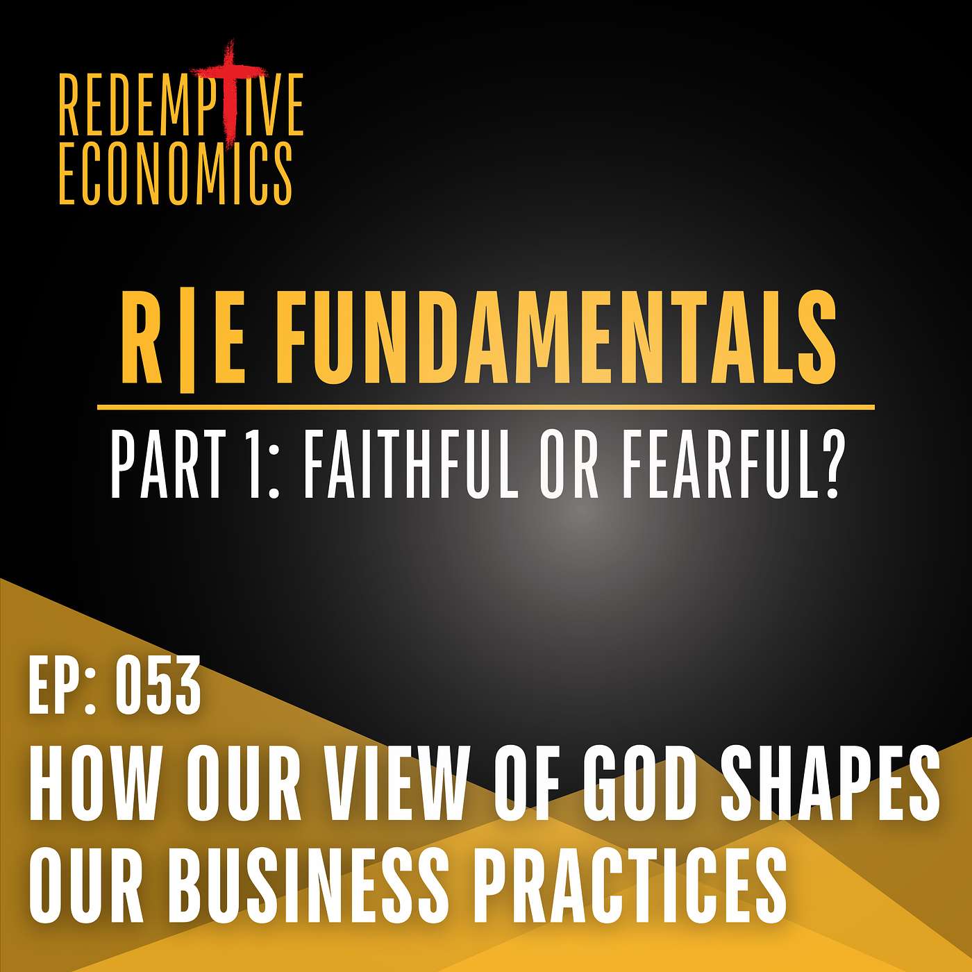 1_R|E Fundamentals: Faithful or Fearful? How Our View of God Shapes Our Business Practices episode artwork