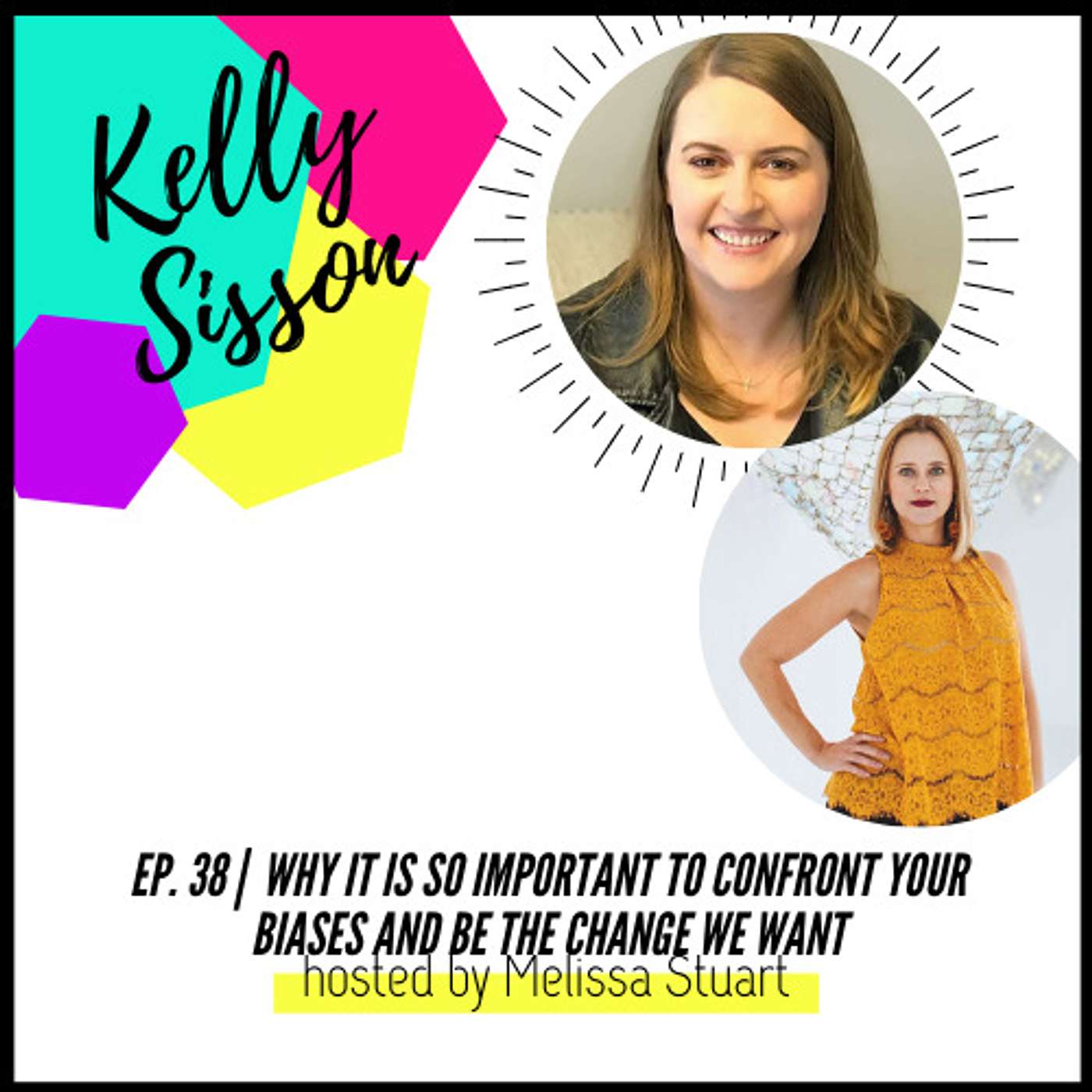 cover of episode Ep. 38 | Why it is so important to confront your biases and be the change we want with Kelly Sisson