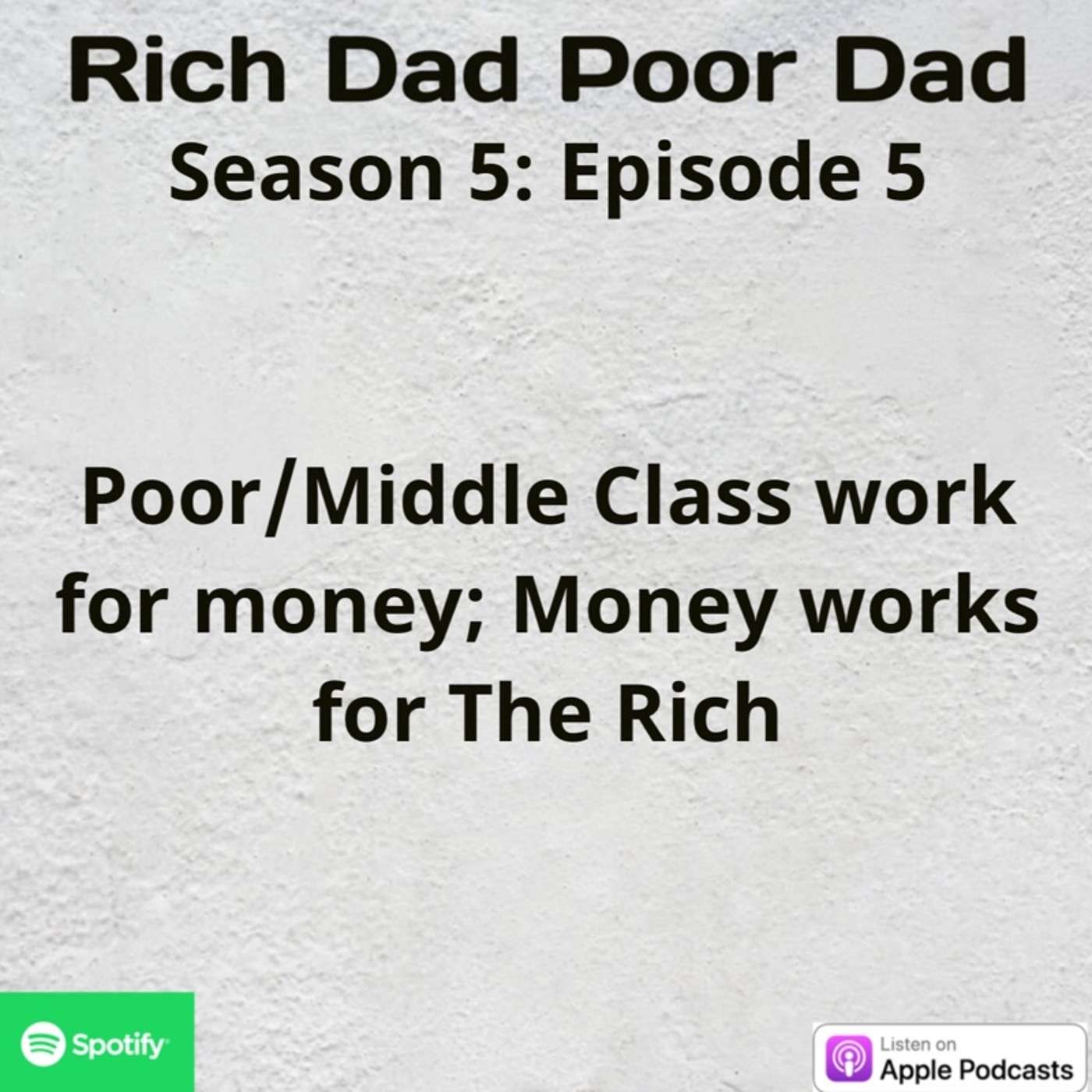 Rich Dad Poor Dad: S5 - E5 - The Poor/Middle Class Work for Money; Money Works for The Rich