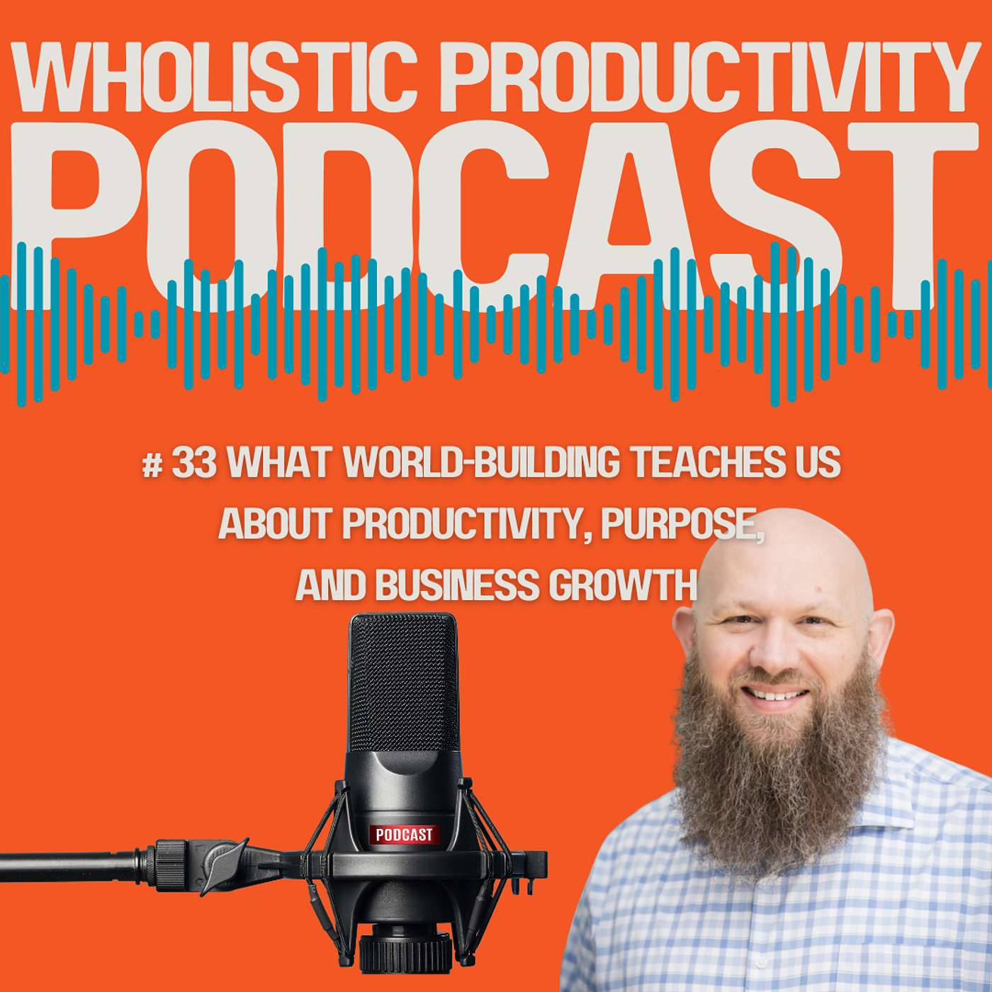 #33 What World-Building Teaches Us About Productivity, Purpose, and Business Growth