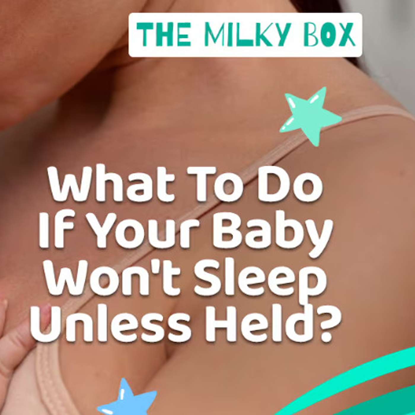 What To Do If Your Baby Won't Sleep Unless Held