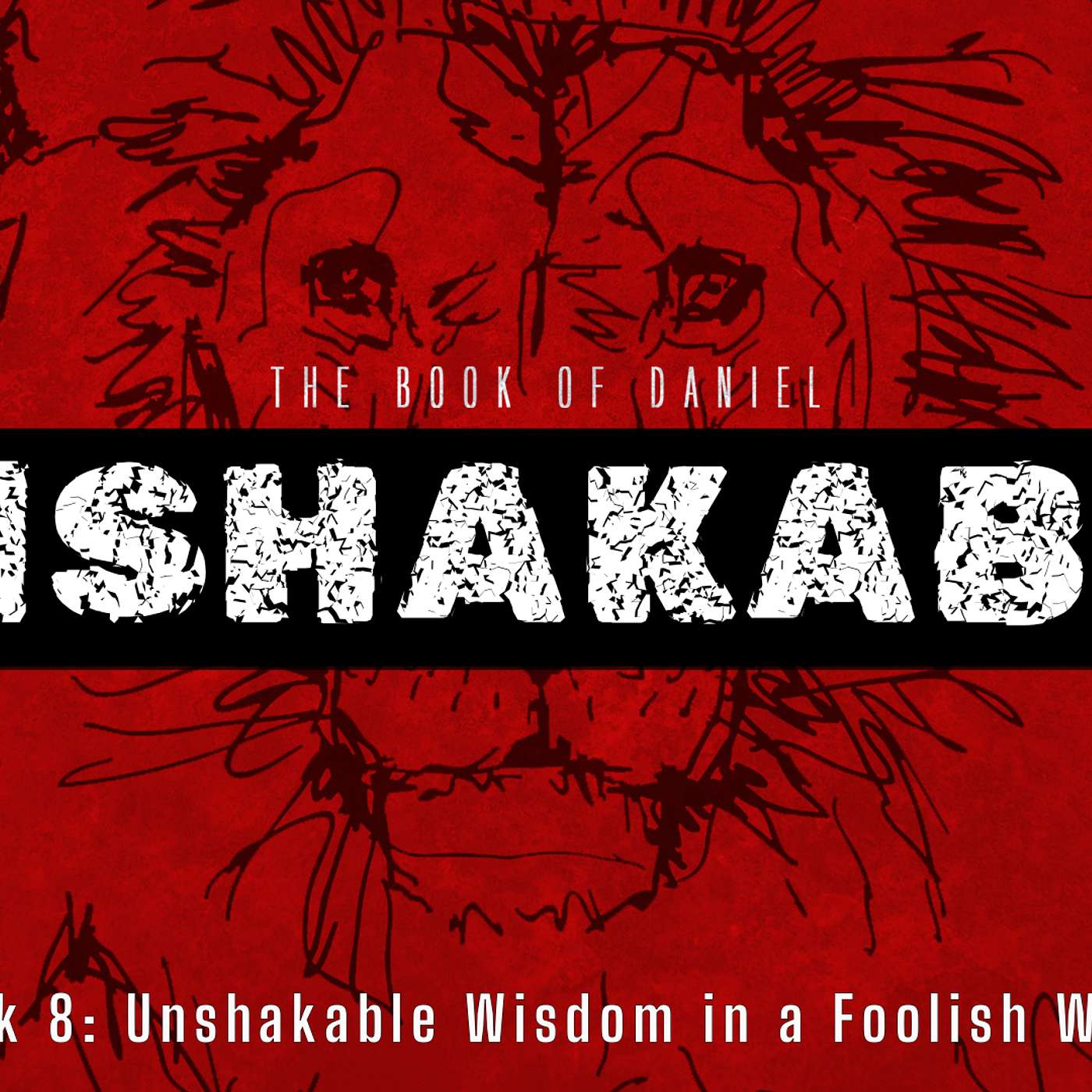 The Book of Daniel - UNSHAKABLE: Unshakable Wisdom in a Foolish World (Daniel 5:1-31)