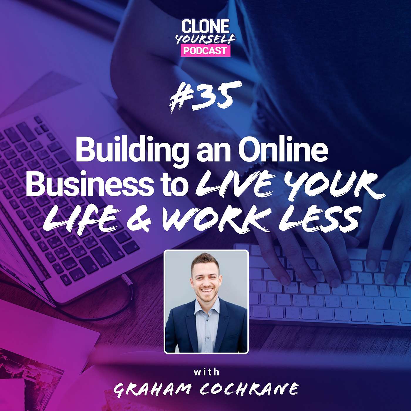 #35: Building an Online Business to LIVE Your Life & Work Less with Graham Cochrane episode artwork
