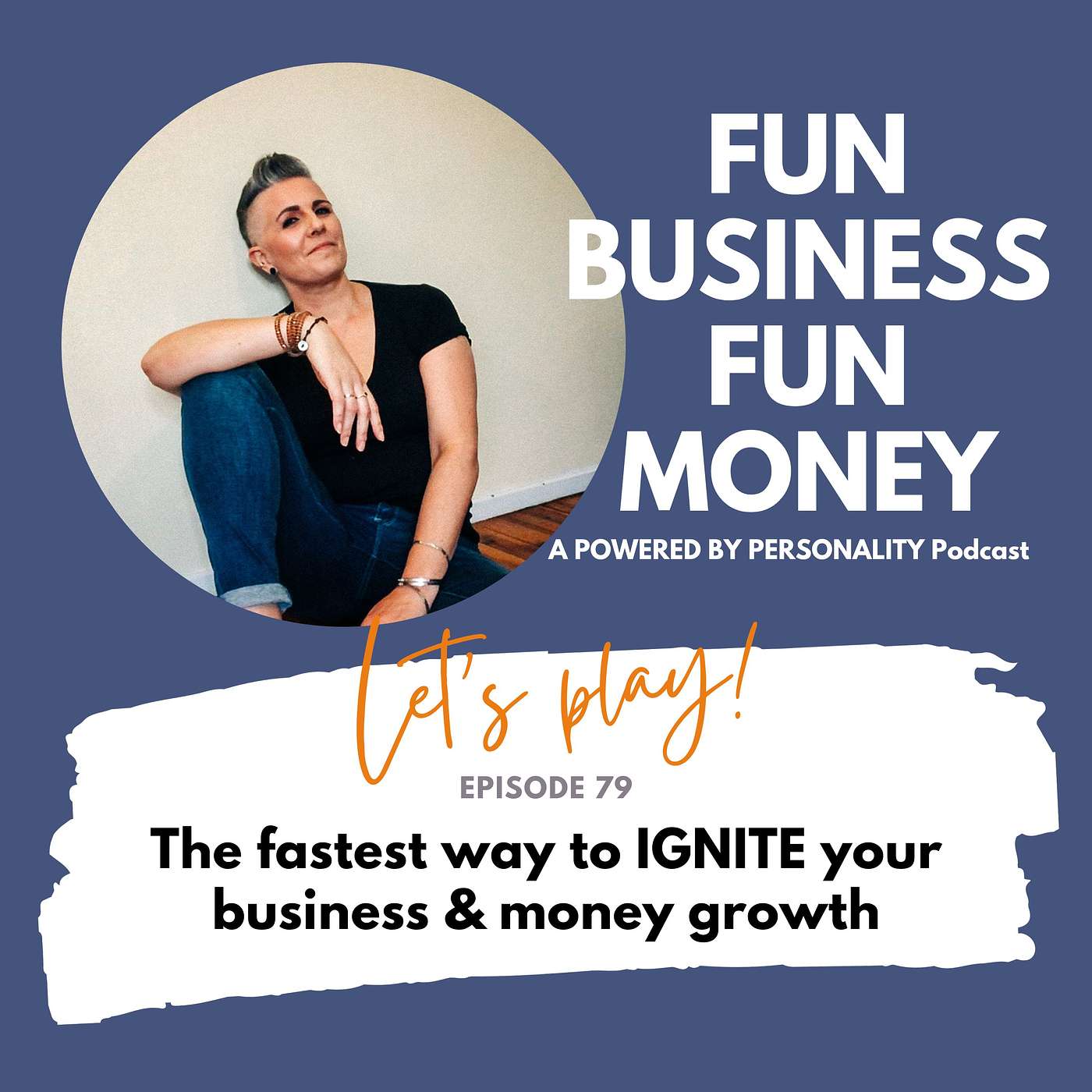 79: The fastest way to IGNITE your business and money growth