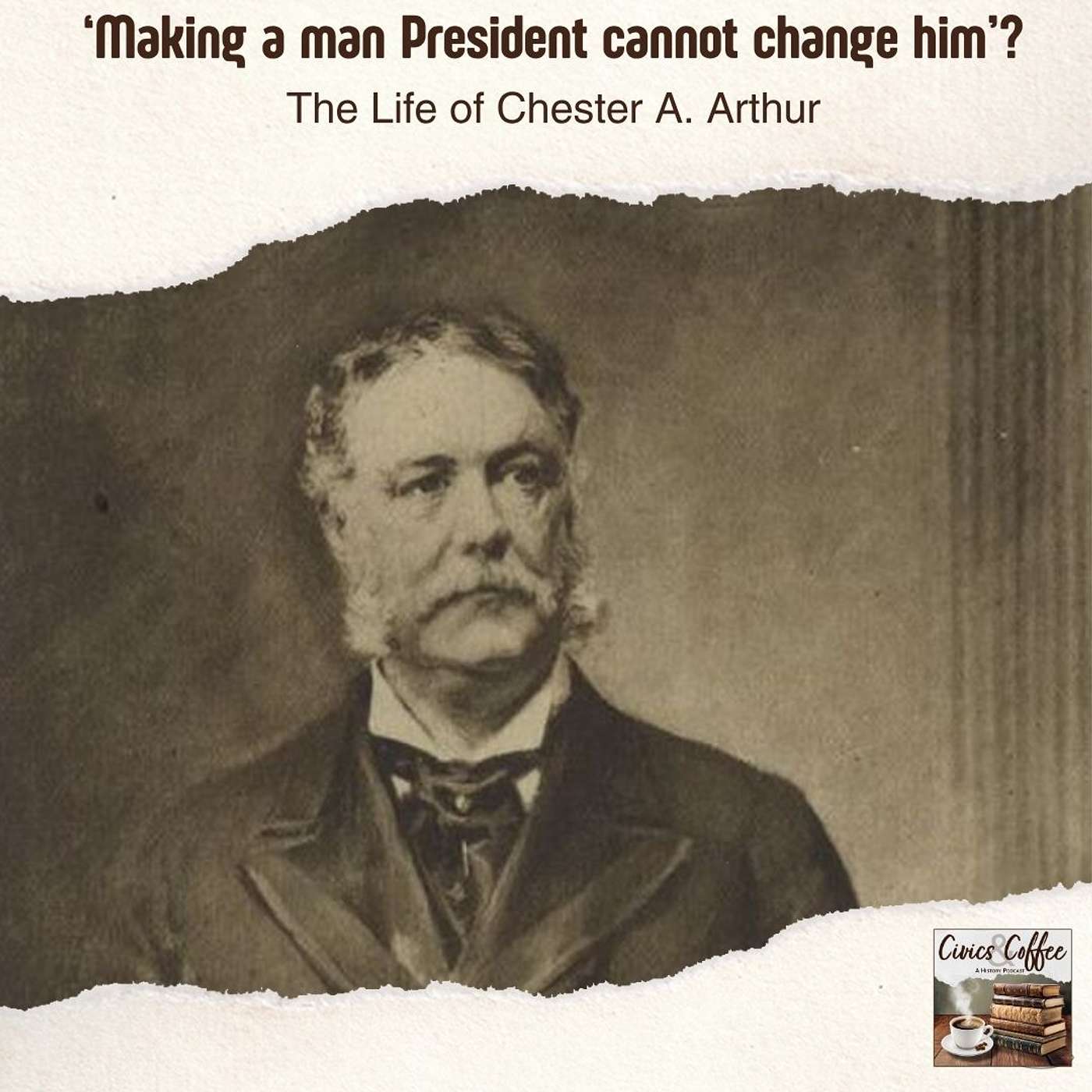 ‘Making a man President cannot change him’? The Life of Chester A. Arthur