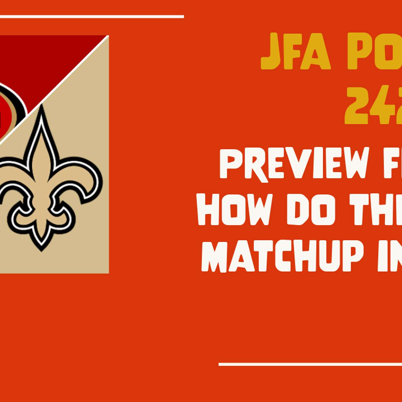 JFA Podcast 242: Preview Friday - How do the 49ers Matchup in NOLA?