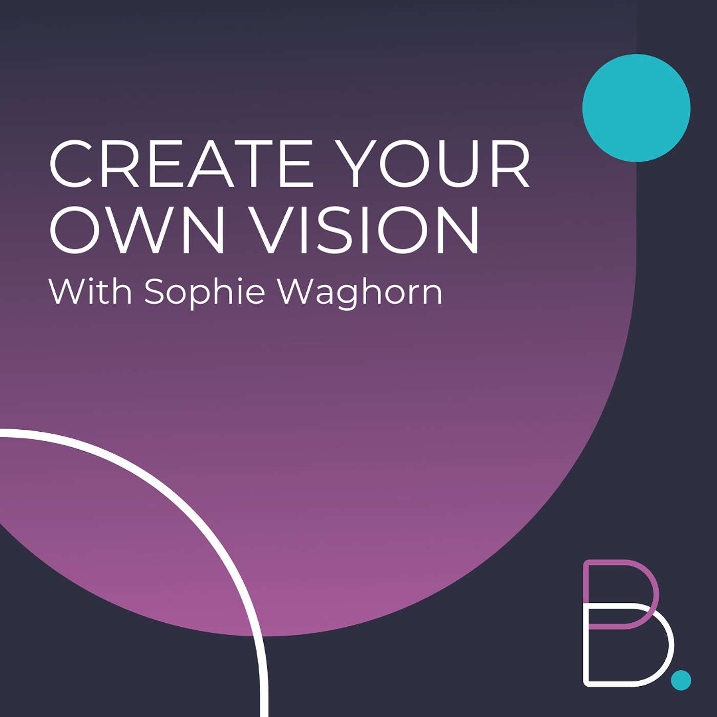 Ep 5: Create Your Own Vision With Sophie Waghorn