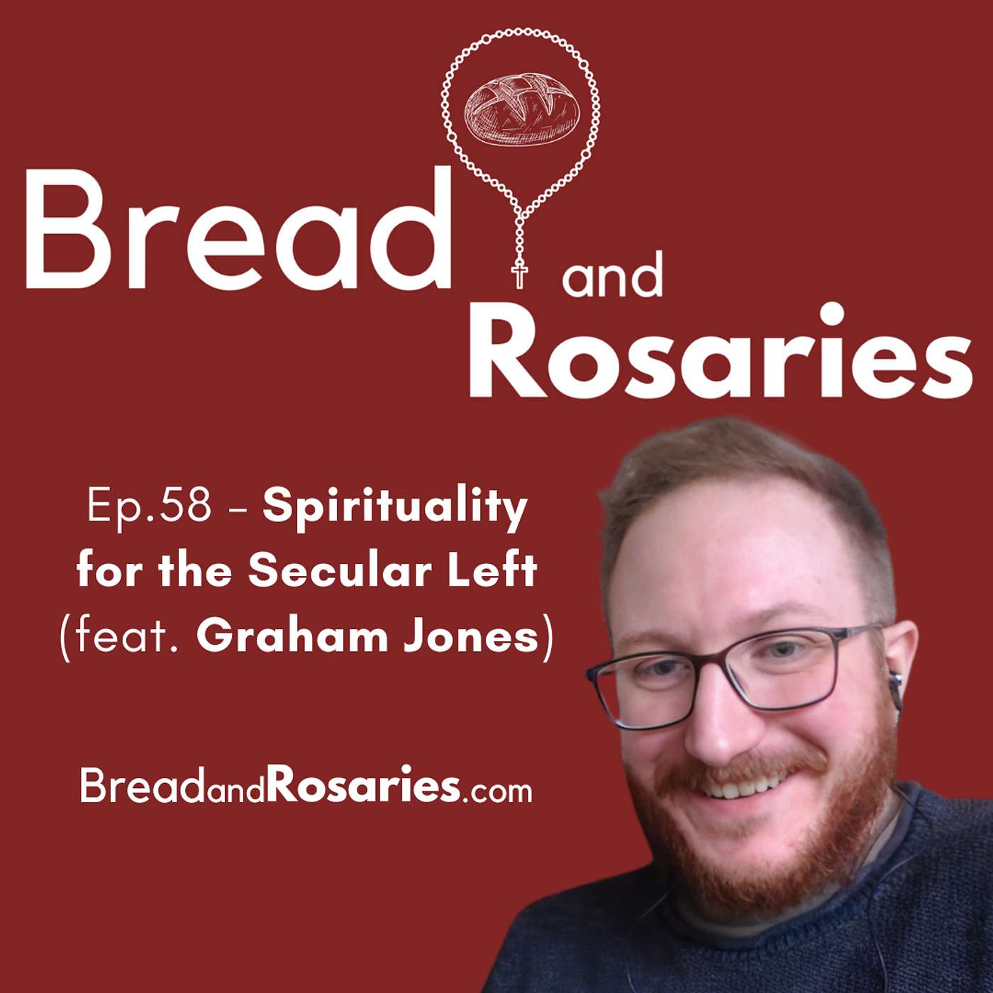 Bread and Rosaries - Ep.58 - Spirituality for the Secular Left (feat. Graham Jones)