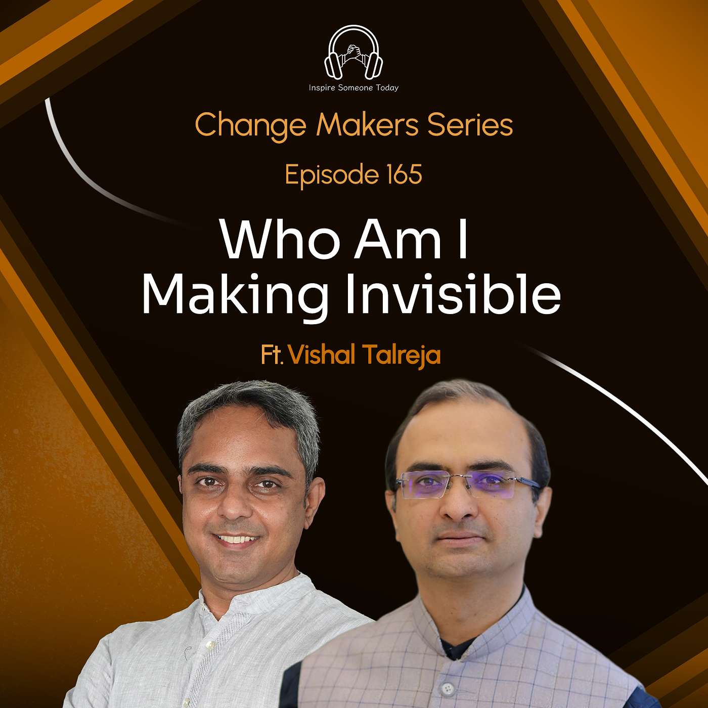 E165 | Who Am I Making Invisible | Change Makers - Vishal Talreja