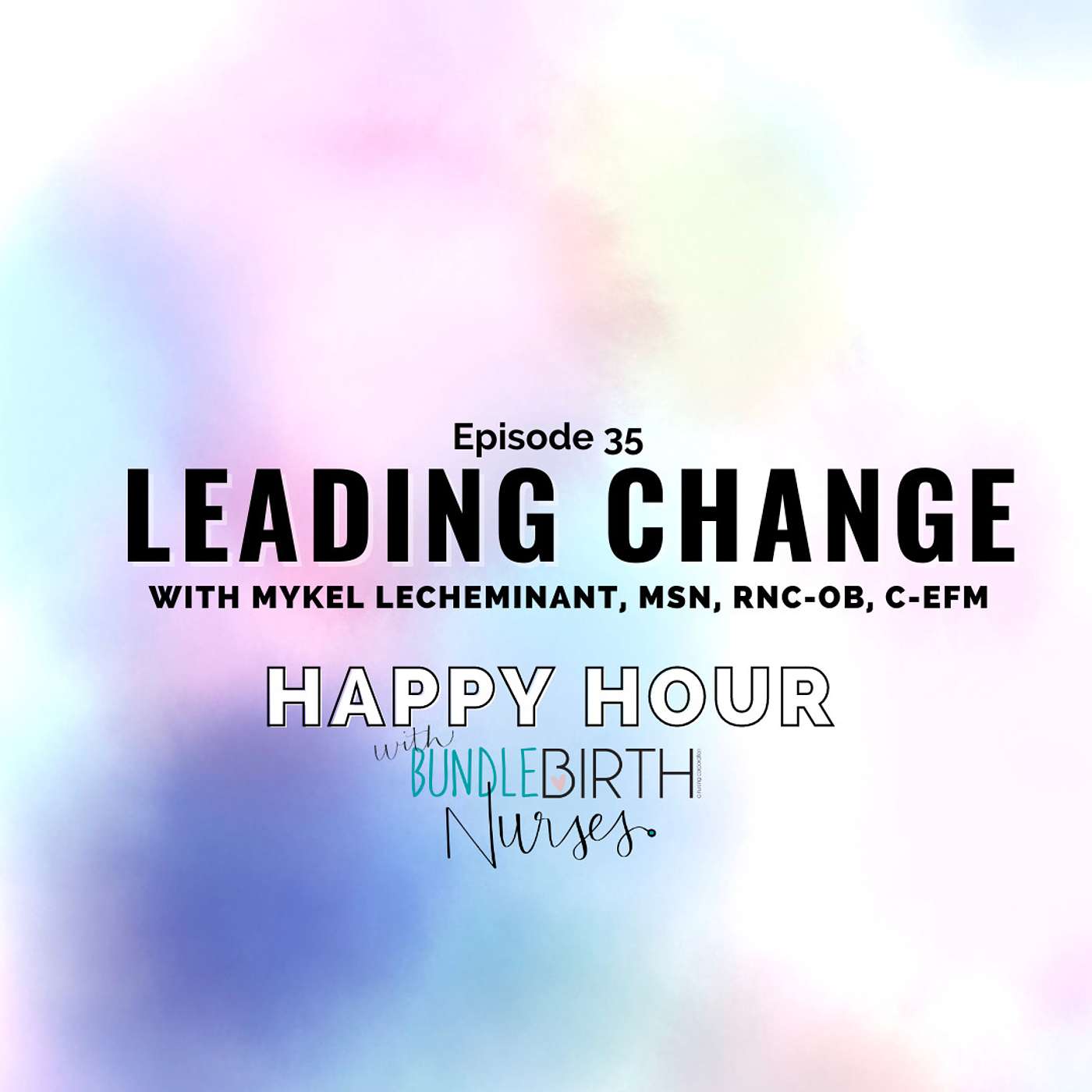 #35 Leading Change w/ Mykel LeCheminant MSN, C-EFM, RNC-OB episode artwork