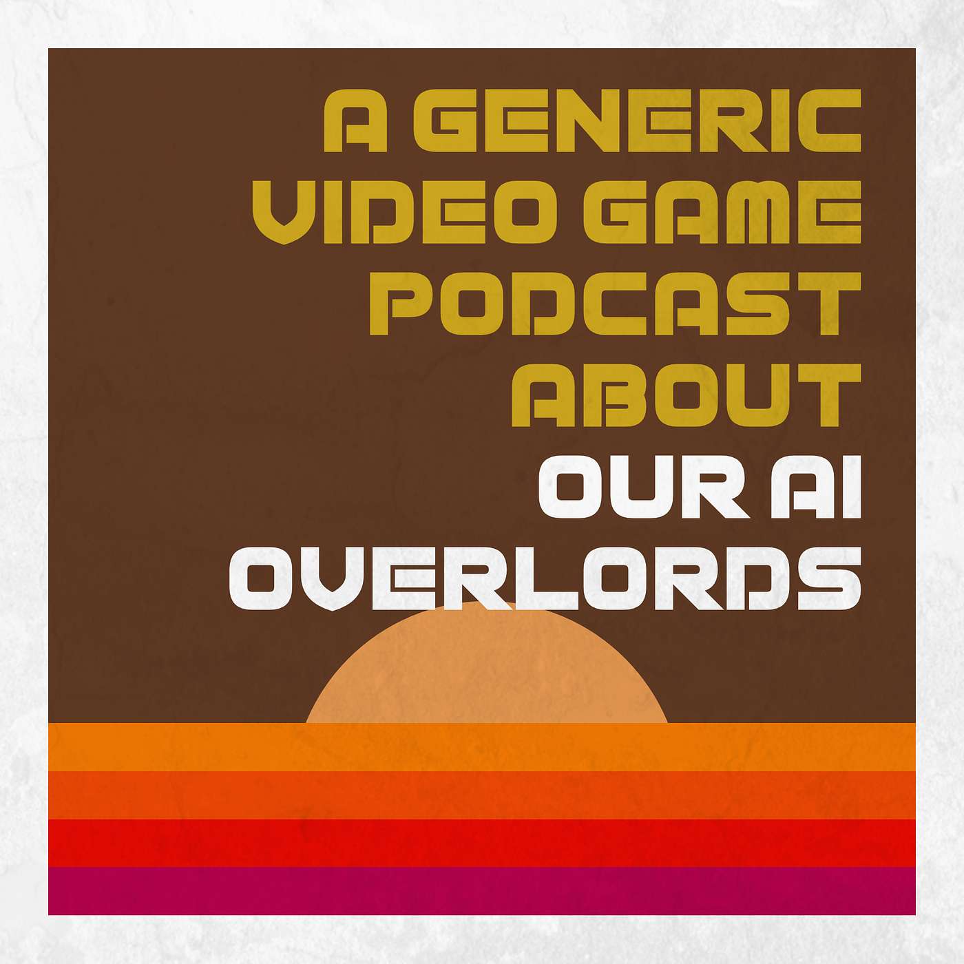 A Generic Video Game Podcast About Our AI Overlords episode artwork