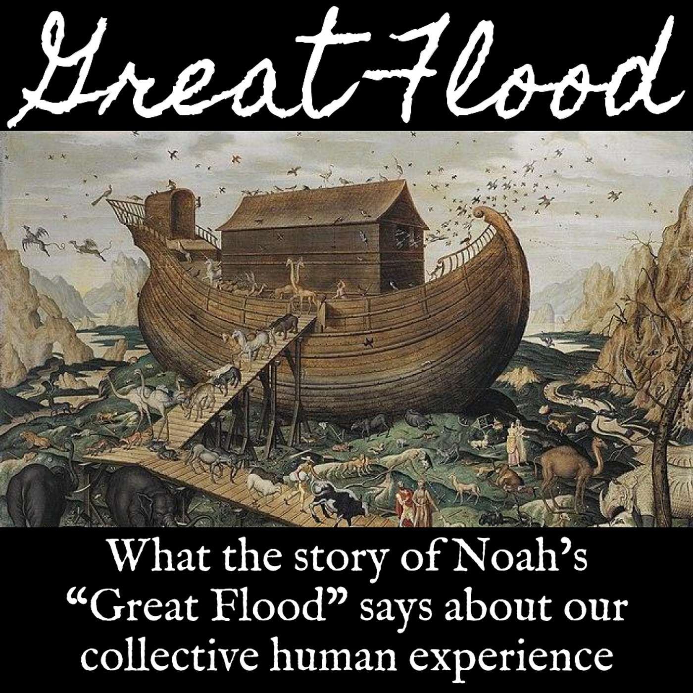 Ep. 120 Great Flood: What the Story of Noah's Great Flood Says About Our Collective Human Experience