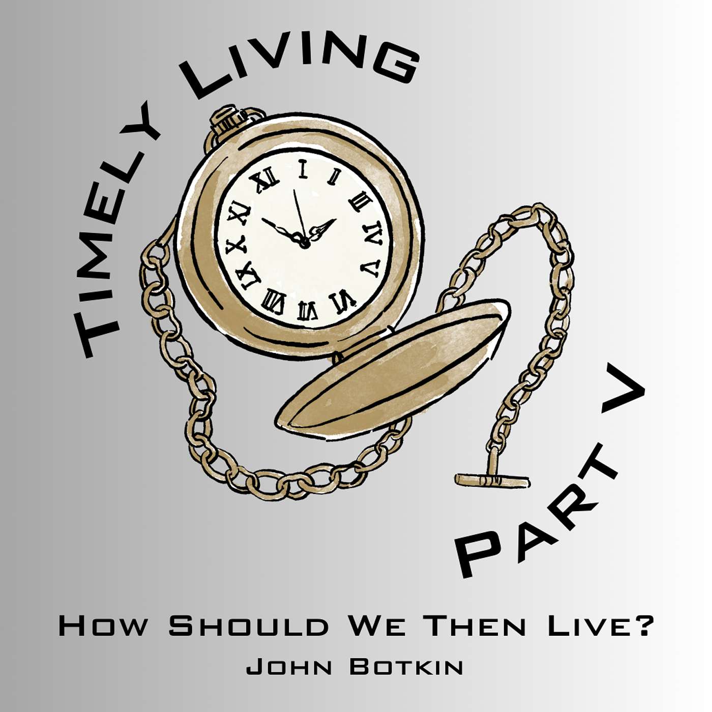 TIMELY LIVING • PART 5 • HOW SHOULD WE THEN LIVE? •  JOHN BOTKIN