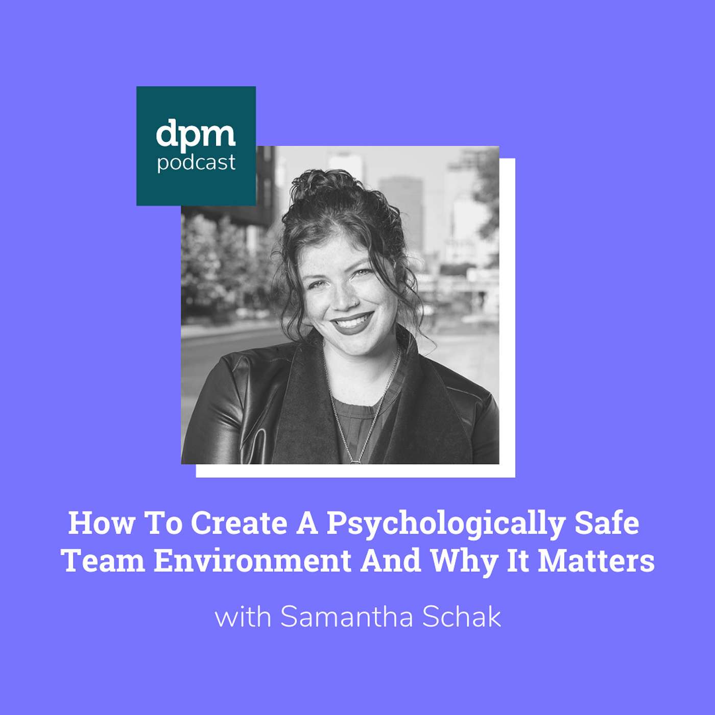 How To Create A Psychologically Safe Team Environment And Why It Matters (with Samantha Schak from PM with Purpose) episode artwork