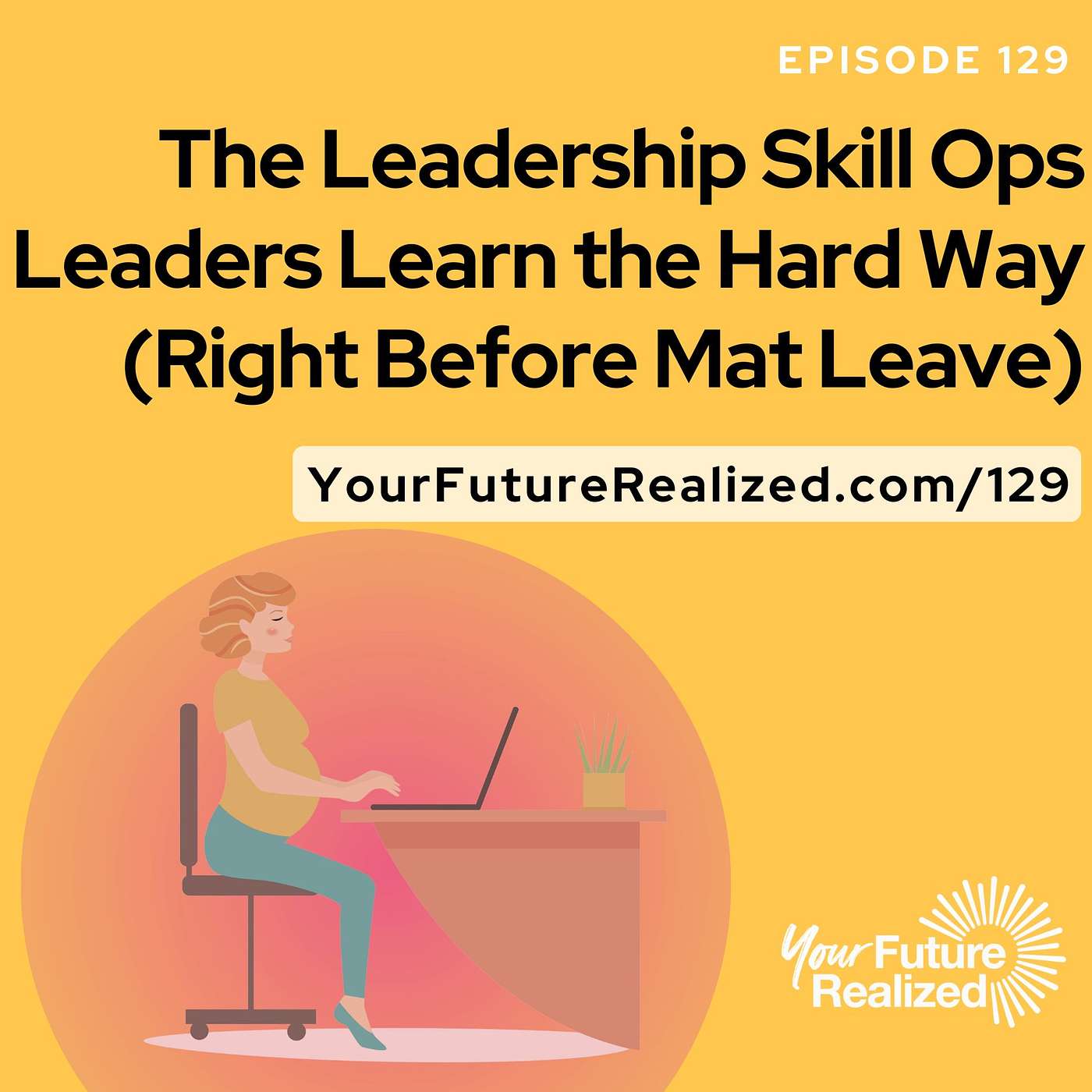 129: The Leadership Skill Ops Leaders Learn the Hard Way (Right Before Mat Leave)