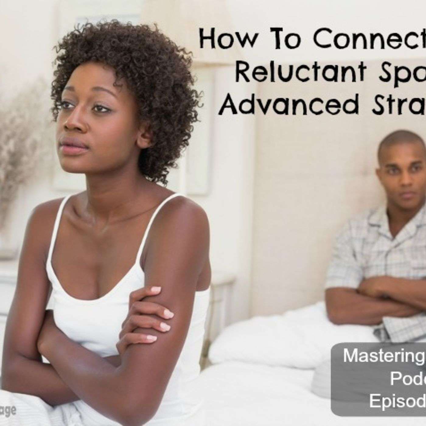 44: How To Connect With A Reluctant Spouse...Advanced strategies episode artwork