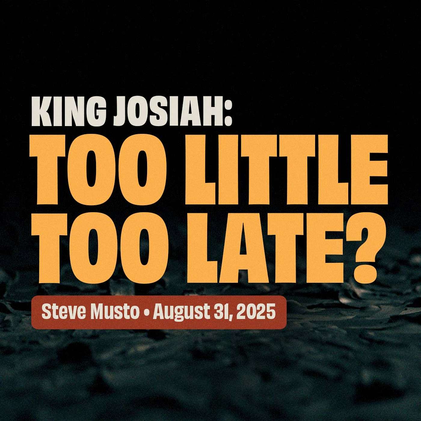 King Josiah: Too Little, Too Late? • 2 Kings 23:1-3 • Steve Musto episode artwork