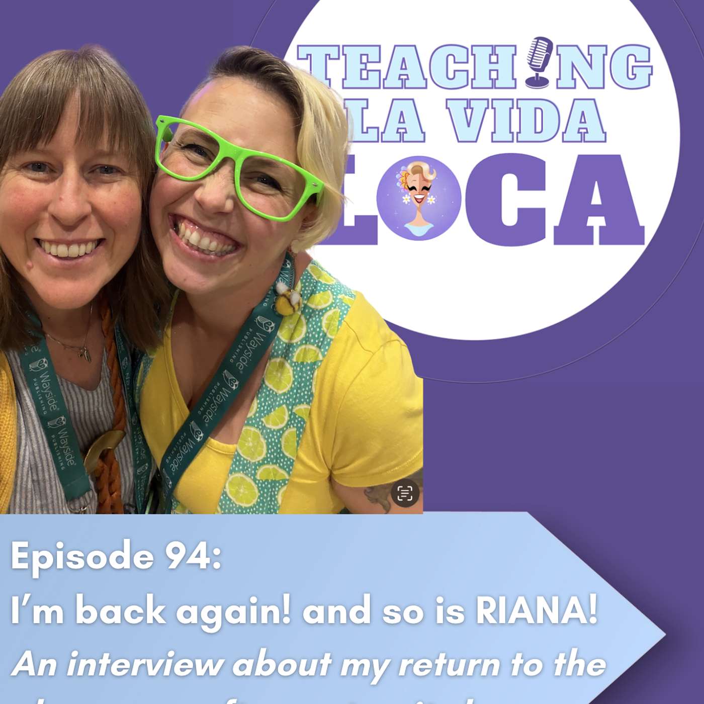 Episode 94: I'm BACK! and so is Riana! - an interview about my return to the classroom