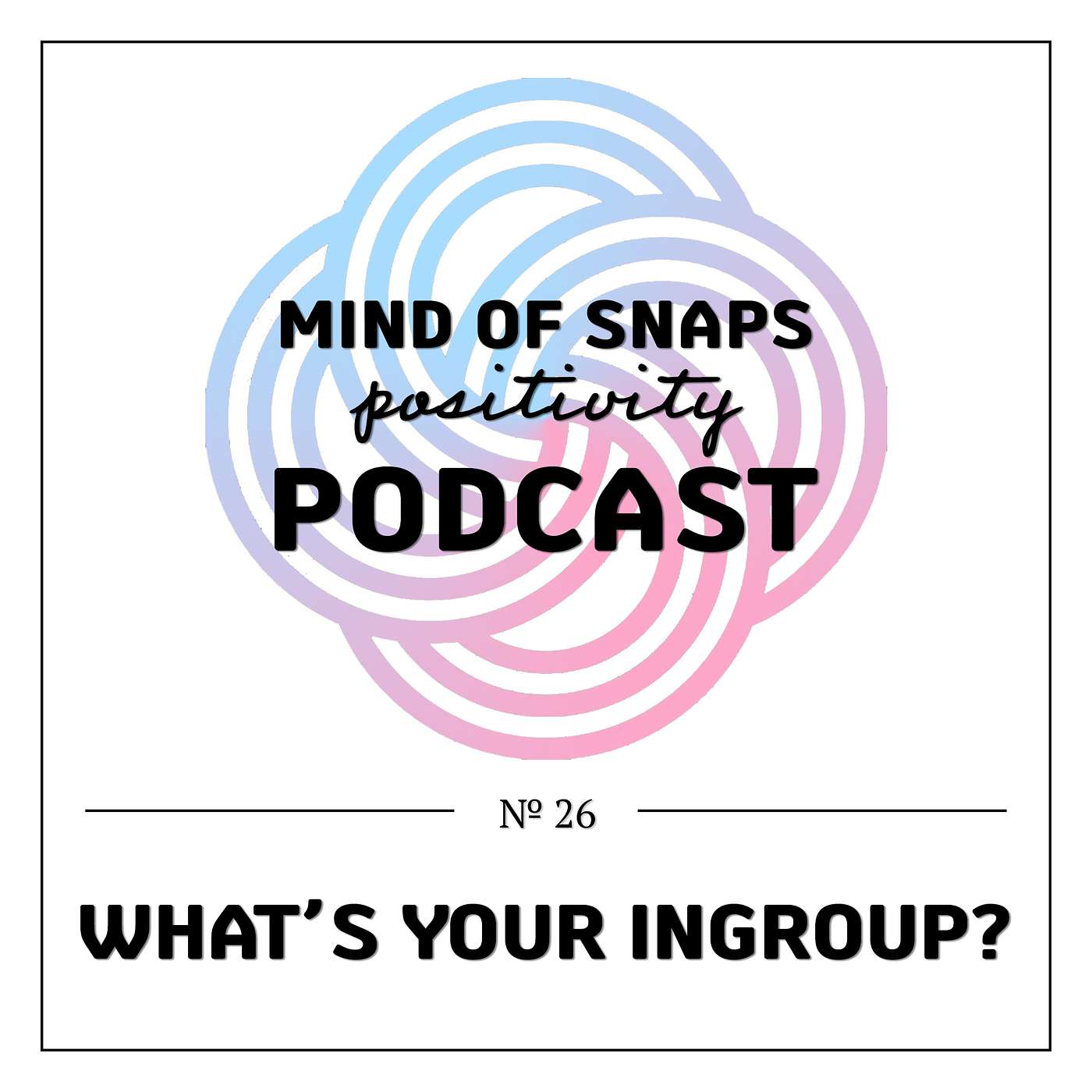 Mind of Snaps - Positivity Podcast | Ep. 26 - 