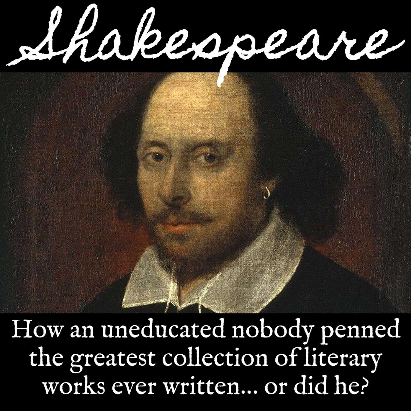 Ep. 130 Shakespeare: How An Uneducated Nobody Penned the Greatest Collection of Literary Works Ever Written... or Did He?