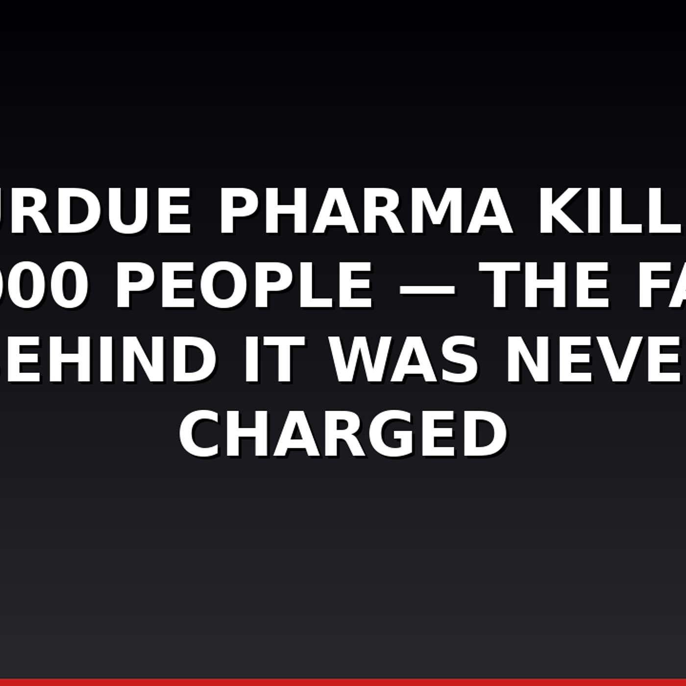 Purdue Pharma Killed 500,000 People — The Family Behind It Was Never Charged