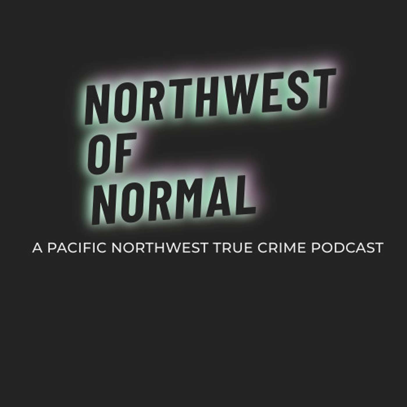 Northwest of Normal: A Pacific Northwest True Crime Podcast