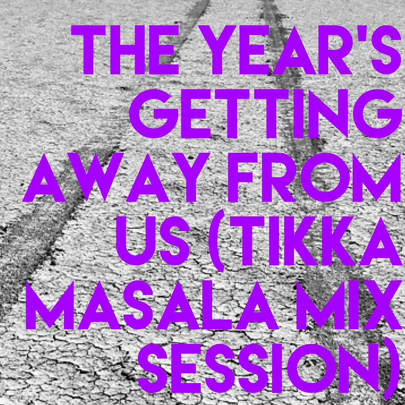 The Year's Getting Away From Us (tikka masala mix session)
