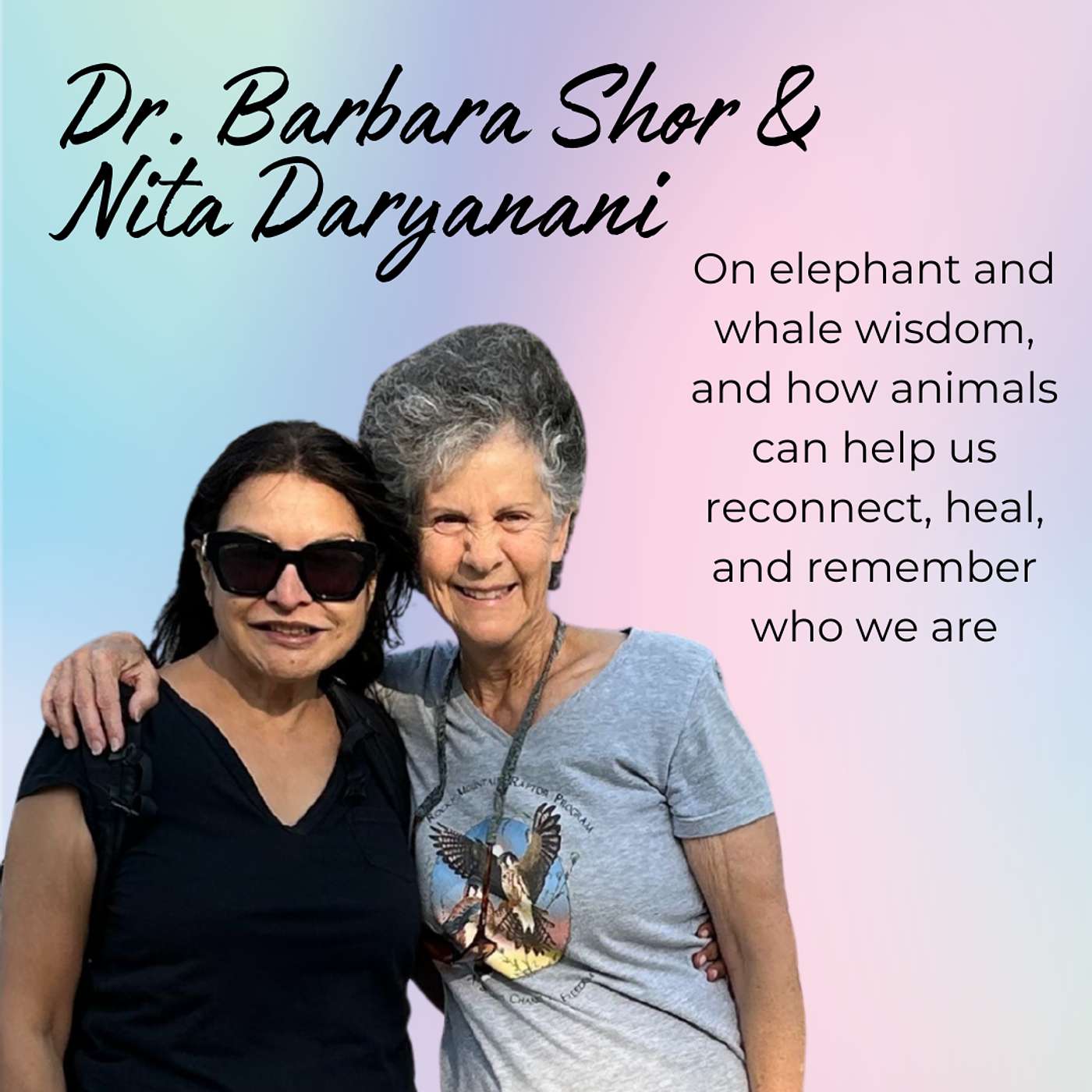 Episode 41: Elephant Wisdom and Whale Consciousness, with Dr. Barbara Shor and Nita Daryanani Episode 41: Elephant Wisdom and Whale Consciousness, with Dr. Barbara Shor and Nita Daryanani
