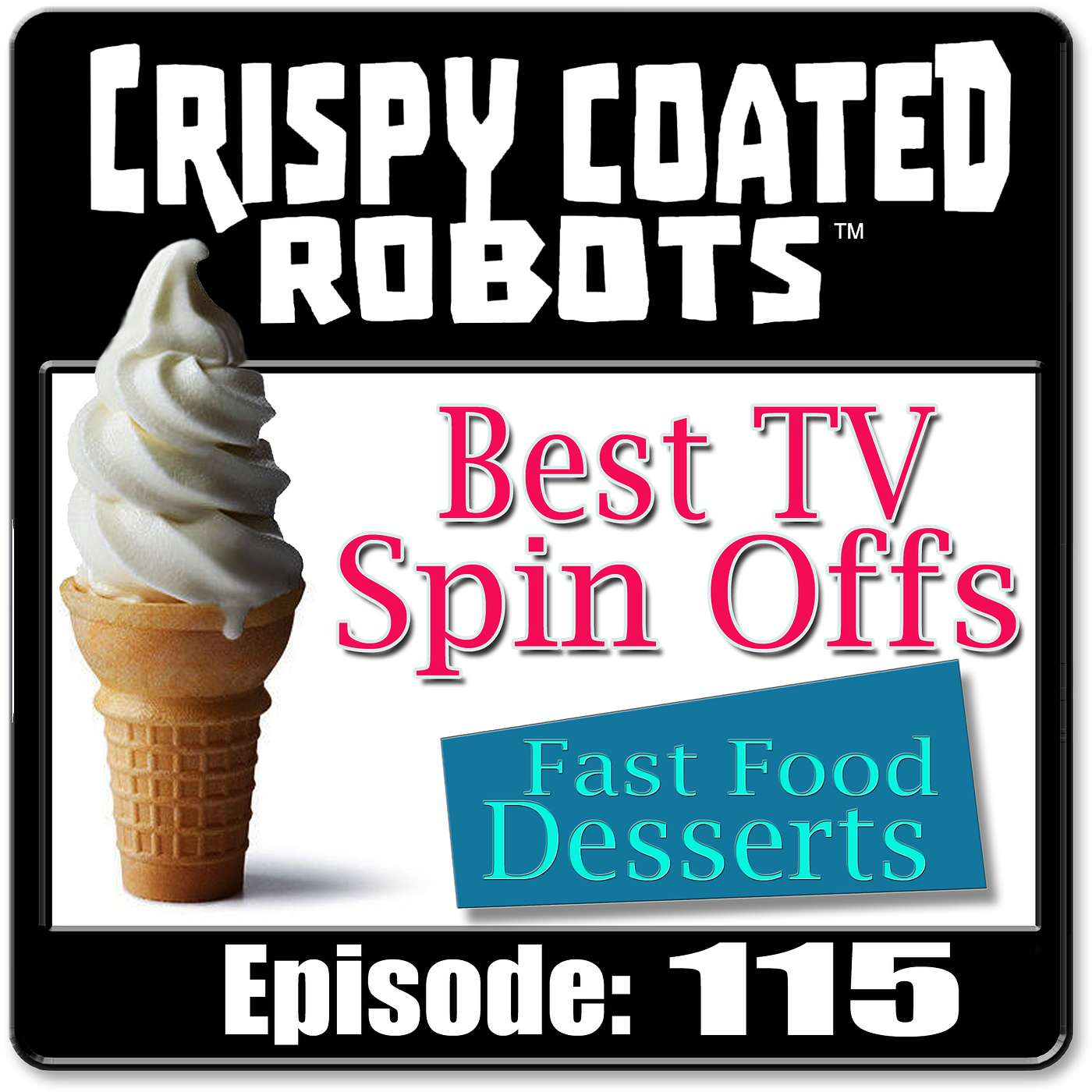 CRISPY COATED ROBOTS #115 - Top 5 TV Spin-Off Shows and Best Fast Food Dessert Item episode artwork