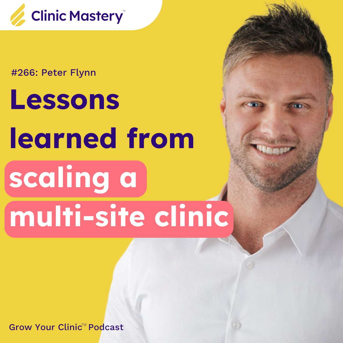 Peter Flynn: Lessons learned from scaling a multi-site clinic | GYC Podcast E266