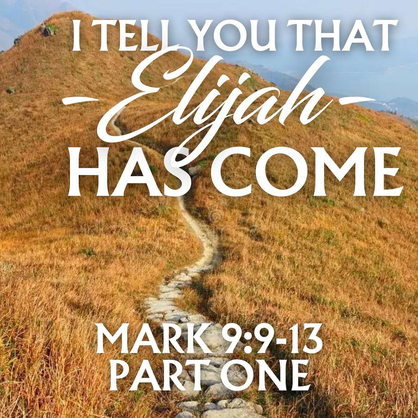 I Tell You that Elijah Has Come, Part 1; Mark 9:9-13