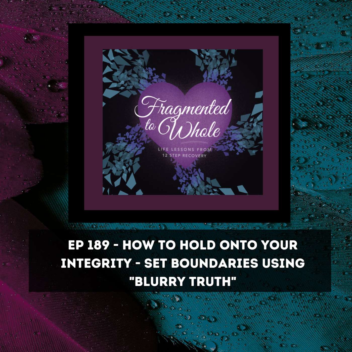 How to Hold Onto Your Own Integrity-Set Boundaries Using "Blurry Truth" | Episode 189