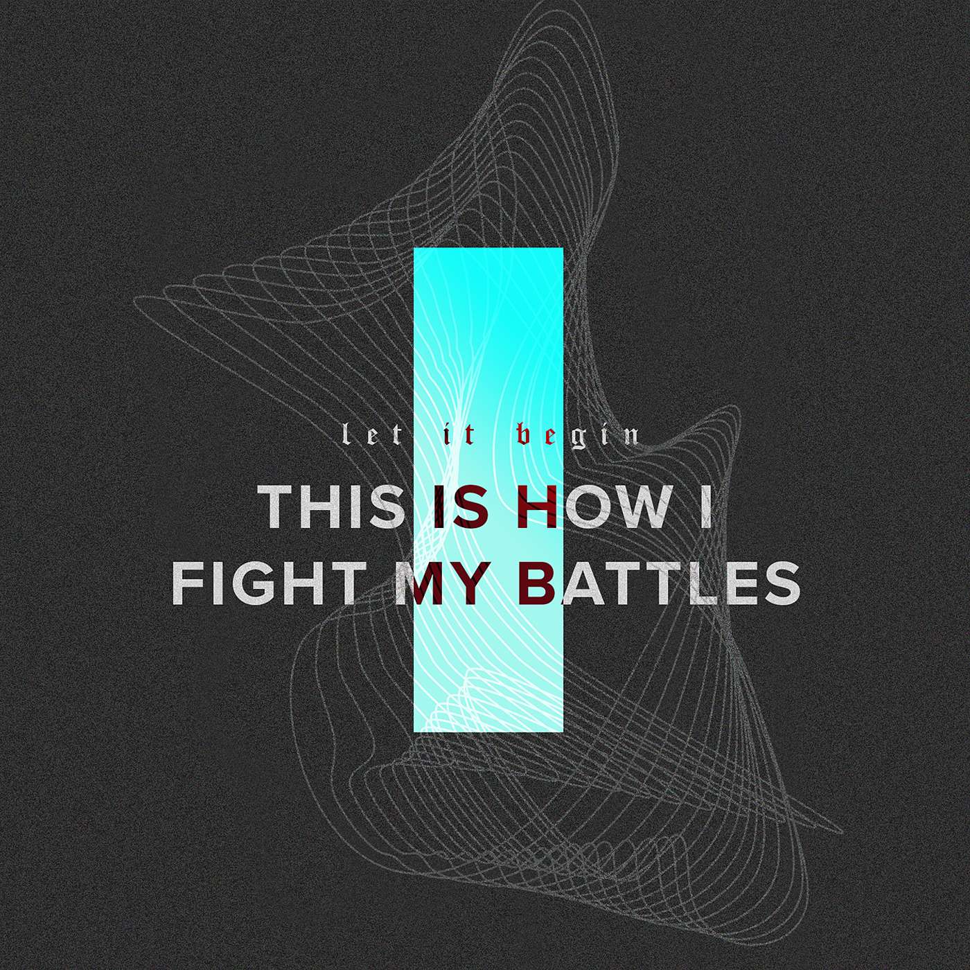 Let It Begin | This Is How I Fight My Battles